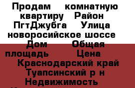 Продам 1- комнатную квартиру › Район ­ ПгтДжубга  › Улица ­ новоросийское шоссе › Дом ­ 3 › Общая площадь ­ 32 › Цена ­ 1 700 - Краснодарский край, Туапсинский р-н Недвижимость » Квартиры продажа   . Краснодарский край